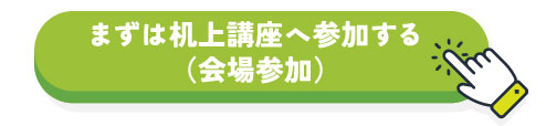 まずは机上講座へ参加する（会場参加）